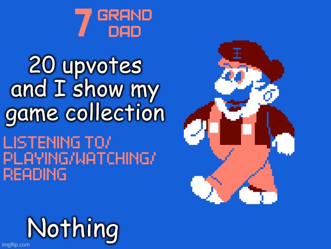 New 7_GRAND_DAD Template | 20 upvotes and I show my game collection; Nothing | image tagged in new 7_grand_dad template | made w/ Imgflip meme maker