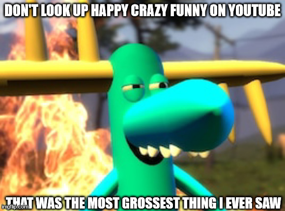 trust me | DON'T LOOK UP HAPPY CRAZY FUNNY ON YOUTUBE; THAT WAS THE MOST GROSSEST THING I EVER SAW | image tagged in lumpy on meth | made w/ Imgflip meme maker