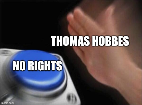 Blank Nut Button | THOMAS HOBBES; NO RIGHTS | image tagged in memes,blank nut button | made w/ Imgflip meme maker