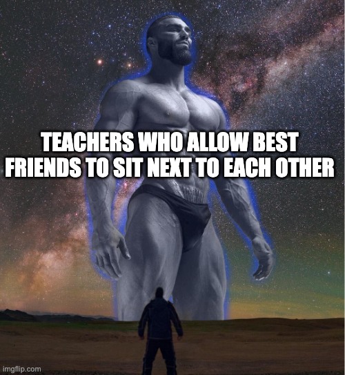 based | TEACHERS WHO ALLOW BEST FRIENDS TO SIT NEXT TO EACH OTHER | image tagged in omega chad | made w/ Imgflip meme maker