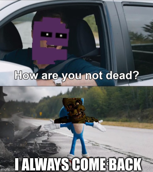 How are you not dead | I ALWAYS COME BACK | image tagged in how are you not dead | made w/ Imgflip meme maker