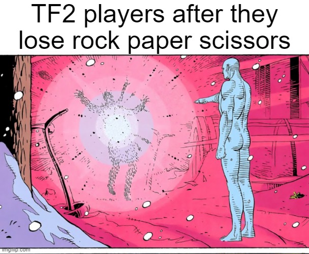 On 3 yeah, 1 2 3! | TF2 players after they lose rock paper scissors | image tagged in dr manhattan explosive arguments | made w/ Imgflip meme maker