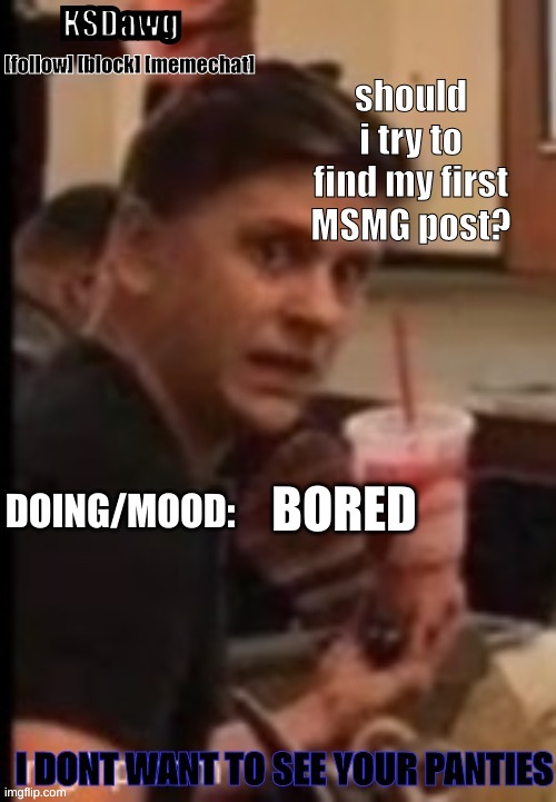 new announcement temp | should i try to find my first MSMG post? BORED | image tagged in new announcement temp | made w/ Imgflip meme maker
