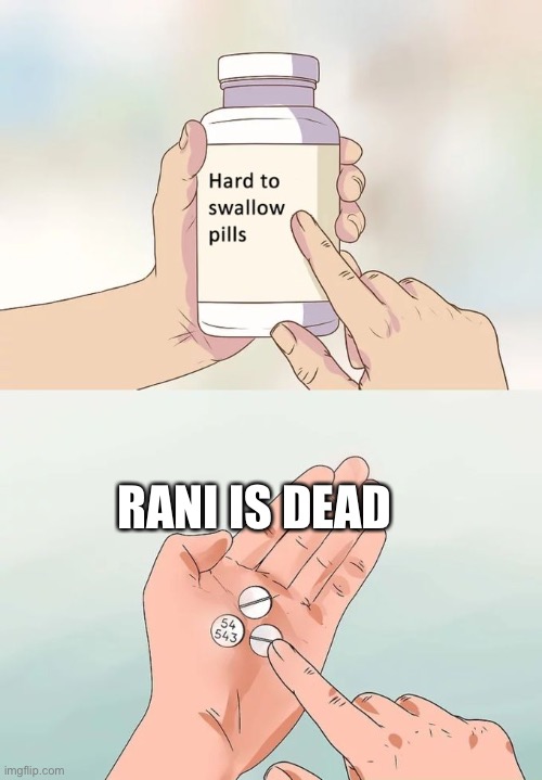 Hard To Swallow Pills Meme | RANI IS DEAD | image tagged in memes,hard to swallow pills | made w/ Imgflip meme maker