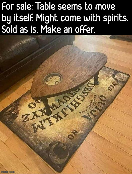 Carpet is also included | For sale: Table seems to move 
by itself. Might come with spirits. 
Sold as is. Make an offer. | image tagged in ouija board,for sale,spooky,spirit | made w/ Imgflip meme maker