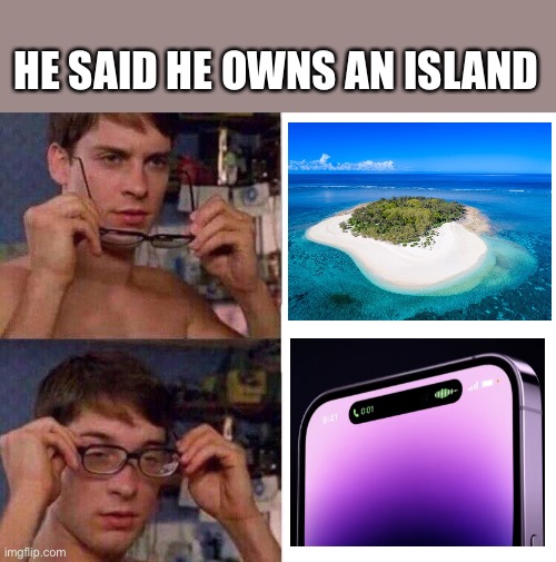 Dynamic island is an island | HE SAID HE OWNS AN ISLAND | image tagged in spiderman glasses,iphone14,dynamic island | made w/ Imgflip meme maker