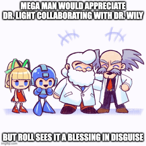 Dr. Light With Dr. Wily | MEGA MAN WOULD APPRECIATE DR. LIGHT COLLABORATING WITH DR. WILY; BUT ROLL SEES IT A BLESSING IN DISGUISE | image tagged in megaman,roll,memes | made w/ Imgflip meme maker