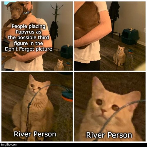 they could be a possible Candidate for the 3rd Figure | People placing Papyrus as the possible third figure in the Don't Forget picture; River Person; River Person | made w/ Imgflip meme maker