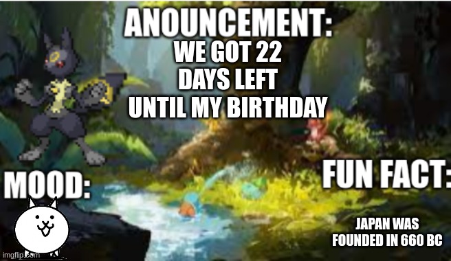 announcement | WE GOT 22 DAYS LEFT UNTIL MY BIRTHDAY; JAPAN WAS FOUNDED IN 660 BC | image tagged in announcement 2 1 | made w/ Imgflip meme maker