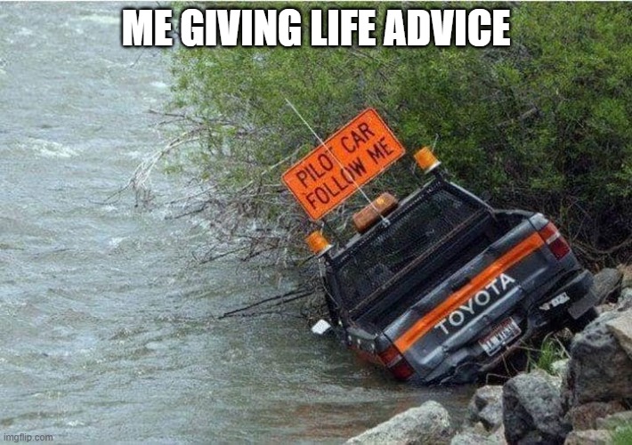 Follow Me |  ME GIVING LIFE ADVICE | image tagged in pilot car,life advice | made w/ Imgflip meme maker