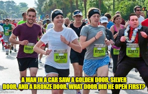 A MAN IN A CAR SAW A GOLDEN DOOR, SILVER DOOR, AND A BRONZE DOOR. WHAT DOOR DID HE OPEN FIRST? | image tagged in riddle | made w/ Imgflip meme maker