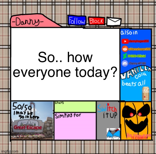 So.. how everyone today? | image tagged in -danny- fall announcement | made w/ Imgflip meme maker