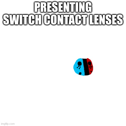 to add to the switch clothing trend | PRESENTING SWITCH CONTACT LENSES | made w/ Imgflip meme maker