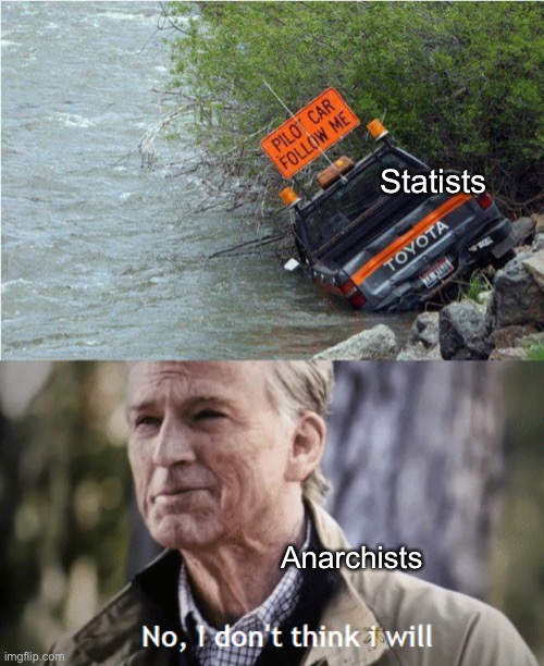 Statists; Anarchists | image tagged in no i don t think i will | made w/ Imgflip meme maker