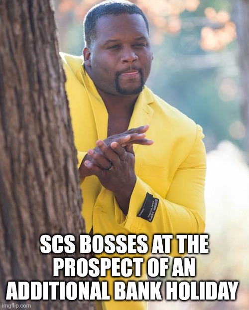 Anthony Adams Rubbing Hands | SCS BOSSES AT THE PROSPECT OF AN ADDITIONAL BANK HOLIDAY | image tagged in anthony adams rubbing hands | made w/ Imgflip meme maker