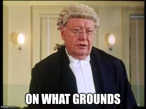 On What Grounds? | ON WHAT GROUNDS | image tagged in on what grounds | made w/ Imgflip meme maker