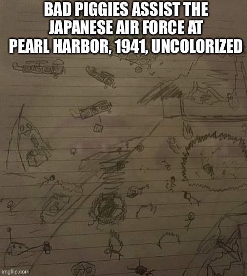 A specific msmg user is gonna like this one | BAD PIGGIES ASSIST THE JAPANESE AIR FORCE AT PEARL HARBOR, 1941, UNCOLORIZED | made w/ Imgflip meme maker