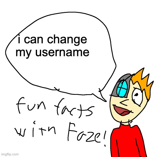 uh oh | i can change my username | image tagged in fun facts with faze | made w/ Imgflip meme maker