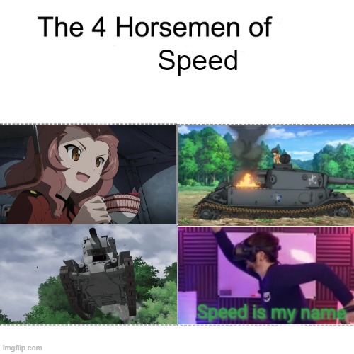 The Four Horsemen of Speed | Speed | image tagged in four horsemen,girls und panzer,jacksepticeye | made w/ Imgflip meme maker