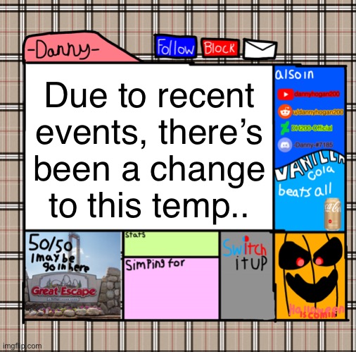 What? I don’t want any anger | Due to recent events, there’s been a change to this temp.. | image tagged in -danny- fall announcement | made w/ Imgflip meme maker