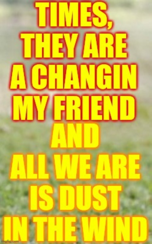 Space Dust | image tagged in memes,all we are is dust in the wind,everything changes,sweet surrender,live without care like a bird in the air | made w/ Imgflip meme maker