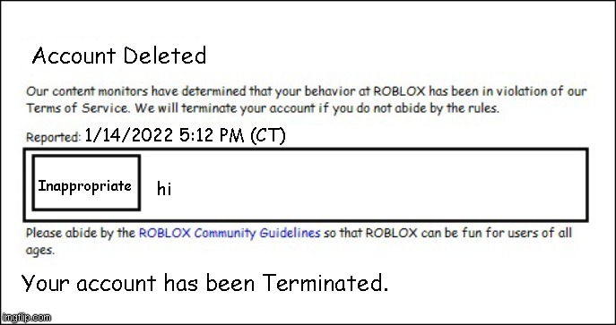 Roblox be like in 2008 | Account Deleted; 1/14/2022 5:12 PM (CT); hi; Inappropriate; Your account has been Terminated. | image tagged in banned from roblox 2008 interface edition,roblox,account deleted | made w/ Imgflip meme maker