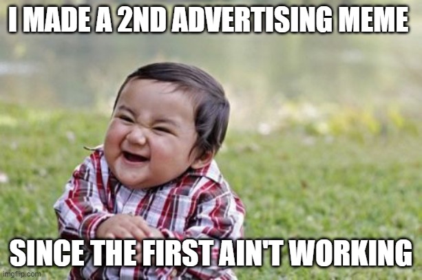 i made a 2nd advertising streem | I MADE A 2ND ADVERTISING MEME; SINCE THE FIRST AIN'T WORKING | image tagged in memes,evil toddler | made w/ Imgflip meme maker