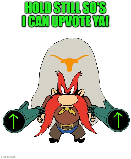 HOLD STILL SO'S I CAN UPVOTE YA! | image tagged in sam | made w/ Imgflip meme maker