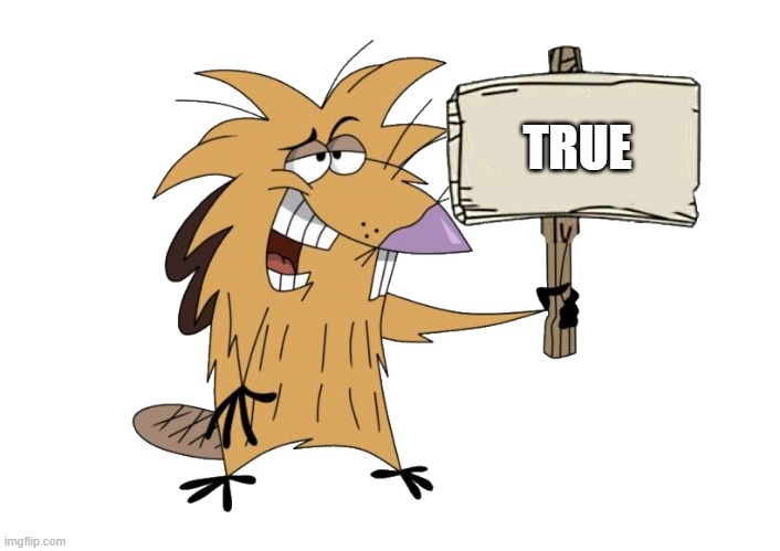 TRUE | image tagged in norbert with sign | made w/ Imgflip meme maker