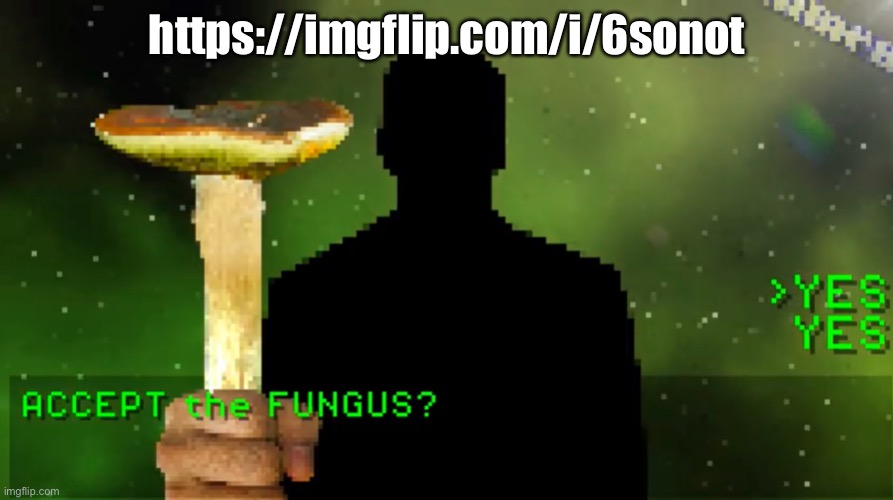 Have a fungus | https://imgflip.com/i/6sonot | image tagged in have a fungus | made w/ Imgflip meme maker