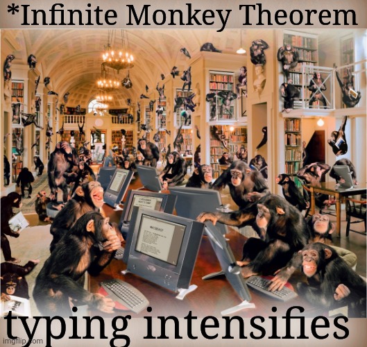 *Infinite Monkey Theorem typing intensifies | made w/ Imgflip meme maker