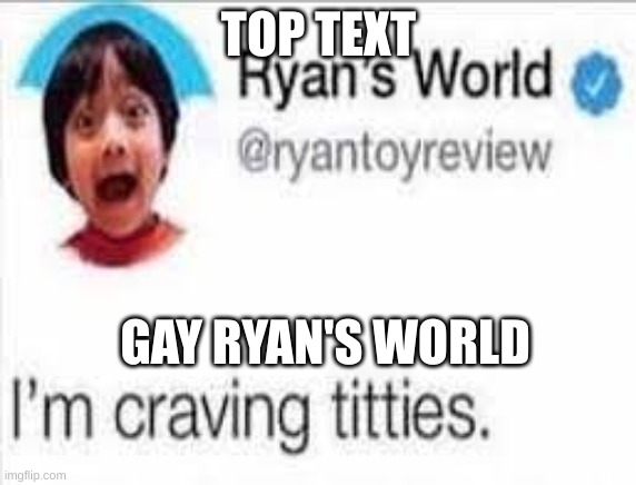 ryan... explain. |  TOP TEXT; GAY RYAN'S WORLD | image tagged in ryantoyreview,gay,lesbian,roblox,bathroom,poop | made w/ Imgflip meme maker