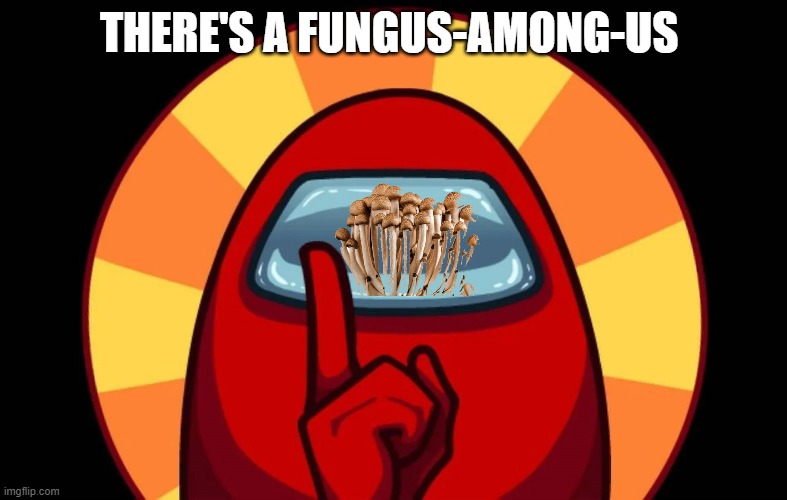 THERE'S A FUNGUS-AMONG-US | made w/ Imgflip meme maker