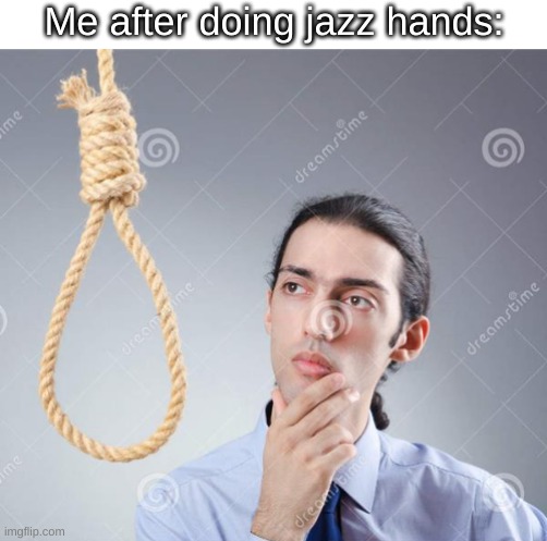 i feel like squidward from that one creepypasta about someone making a spunchbop episode everytime i do that | Me after doing jazz hands: | image tagged in memes,funny,jazz hands,suicide,anti furry,ugh | made w/ Imgflip meme maker