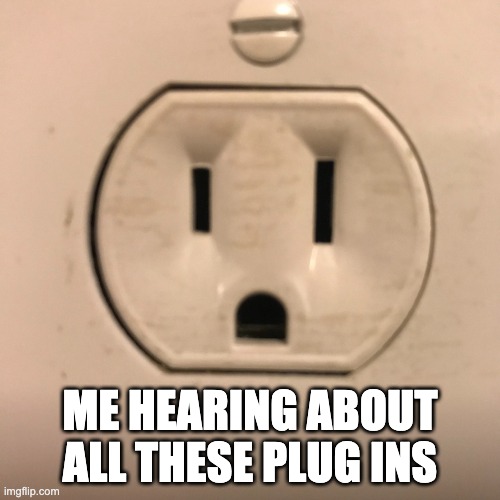 Outlet | ME HEARING ABOUT ALL THESE PLUG INS | image tagged in outlet | made w/ Imgflip meme maker