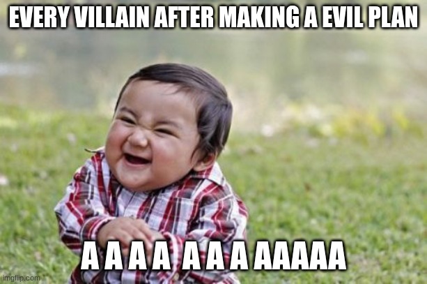 Evil Toddler |  EVERY VILLAIN AFTER MAKING A EVIL PLAN; A A A A  A A A AAAAA | image tagged in memes,evil toddler | made w/ Imgflip meme maker