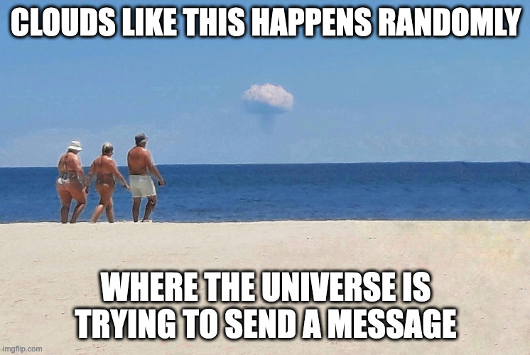 Ominous Cloud | CLOUDS LIKE THIS HAPPENS RANDOMLY; WHERE THE UNIVERSE IS TRYING TO SEND A MESSAGE | image tagged in clouds,memes | made w/ Imgflip meme maker