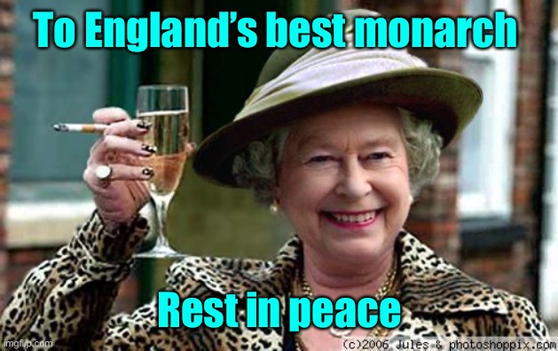 70 year reign | To England’s best monarch; Rest in peace | image tagged in queen elizabeth,deceased | made w/ Imgflip meme maker