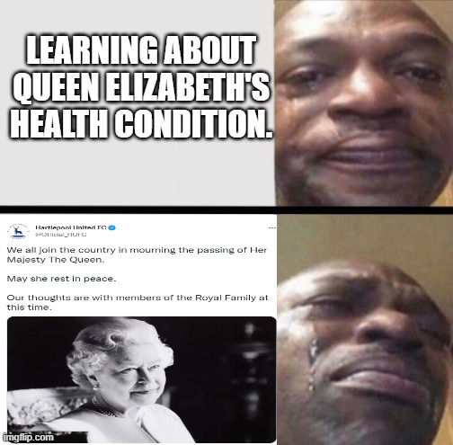 Rest in Peace, Queen Elizabeth. | LEARNING ABOUT QUEEN ELIZABETH'S HEALTH CONDITION. | image tagged in sad | made w/ Imgflip meme maker