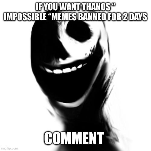 Poll | IF YOU WANT THANOS “ IMPOSSIBLE “MEMES BANNED FOR 2 DAYS; COMMENT | image tagged in jack | made w/ Imgflip meme maker
