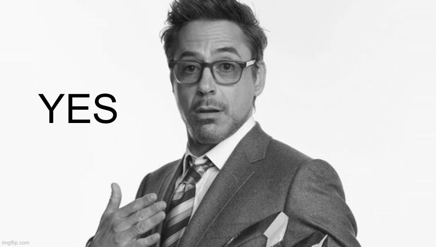 Robert Downey Jr's Comments | YES | image tagged in robert downey jr's comments | made w/ Imgflip meme maker