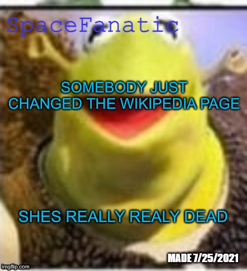 Ye Olde Announcements | SOMEBODY JUST CHANGED THE WIKIPEDIA PAGE; SHES REALLY REALY DEAD | image tagged in spacefanatic announcement temp | made w/ Imgflip meme maker