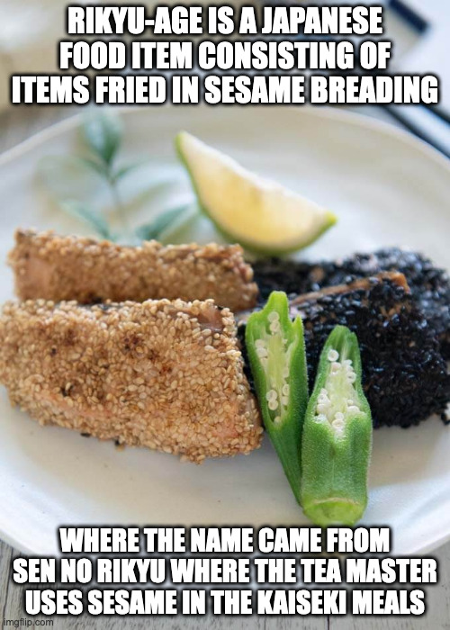 Rikyu-Age | RIKYU-AGE IS A JAPANESE FOOD ITEM CONSISTING OF ITEMS FRIED IN SESAME BREADING; WHERE THE NAME CAME FROM SEN NO RIKYU WHERE THE TEA MASTER USES SESAME IN THE KAISEKI MEALS | image tagged in food,memes | made w/ Imgflip meme maker