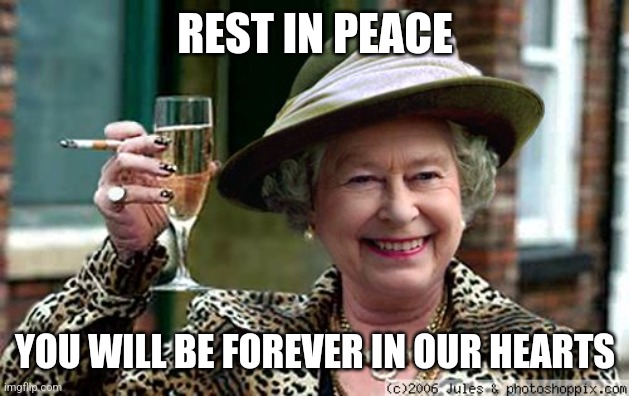 Queen Elizabeth | REST IN PEACE; YOU WILL BE FOREVER IN OUR HEARTS | image tagged in queen elizabeth,rip,so sad,why god,memes | made w/ Imgflip meme maker