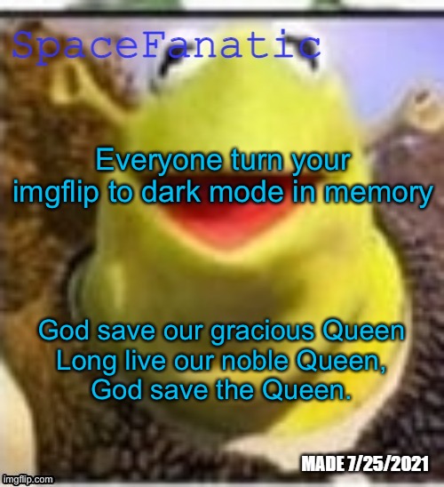 Ye Olde Announcements | Everyone turn your imgflip to dark mode in memory; God save our gracious Queen
Long live our noble Queen,
God save the Queen. | image tagged in spacefanatic announcement temp | made w/ Imgflip meme maker