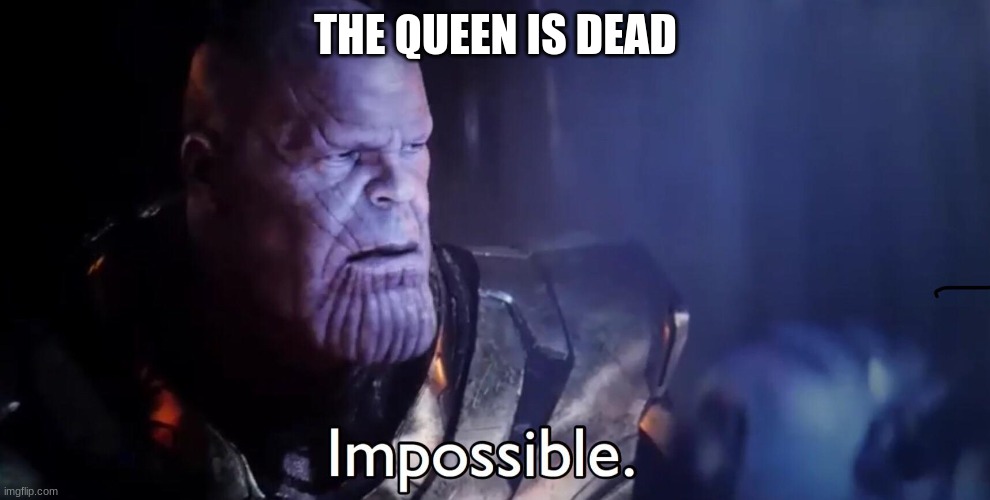 Impossible.... | THE QUEEN IS DEAD | image tagged in thanos impossible,queen elizabeth | made w/ Imgflip meme maker