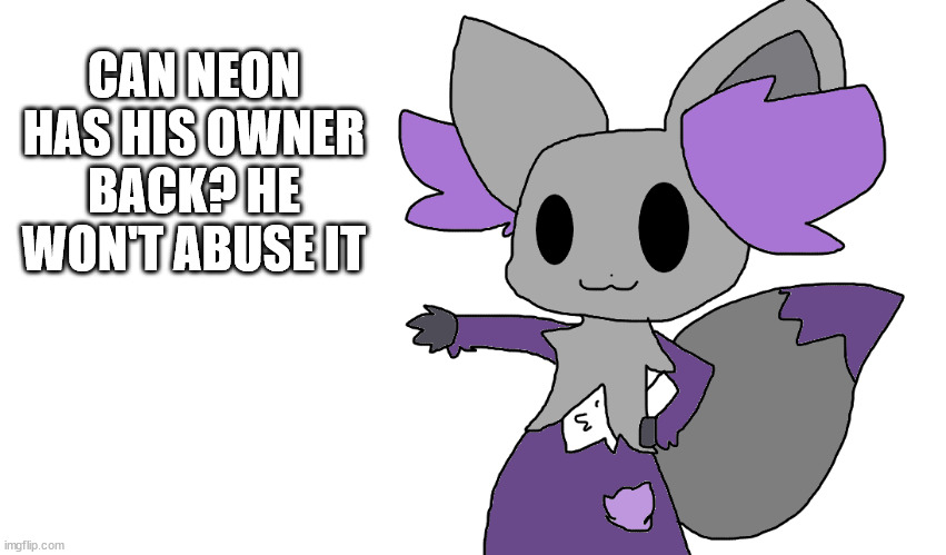 tada! | CAN NEON HAS HIS OWNER BACK? HE WON'T ABUSE IT | image tagged in tada | made w/ Imgflip meme maker