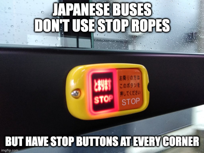 Japanese Stop Button | JAPANESE BUSES DON'T USE STOP ROPES; BUT HAVE STOP BUTTONS AT EVERY CORNER | image tagged in bus,memes | made w/ Imgflip meme maker