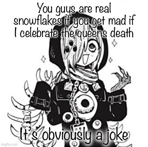Sousuke | You guys are real snowflakes if you get mad if I celebrate the queens death; It’s obviously a joke | image tagged in sousuke | made w/ Imgflip meme maker