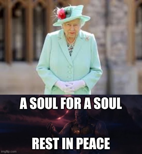 rip queen | A SOUL FOR A SOUL; REST IN PEACE | image tagged in soul for a soul | made w/ Imgflip meme maker